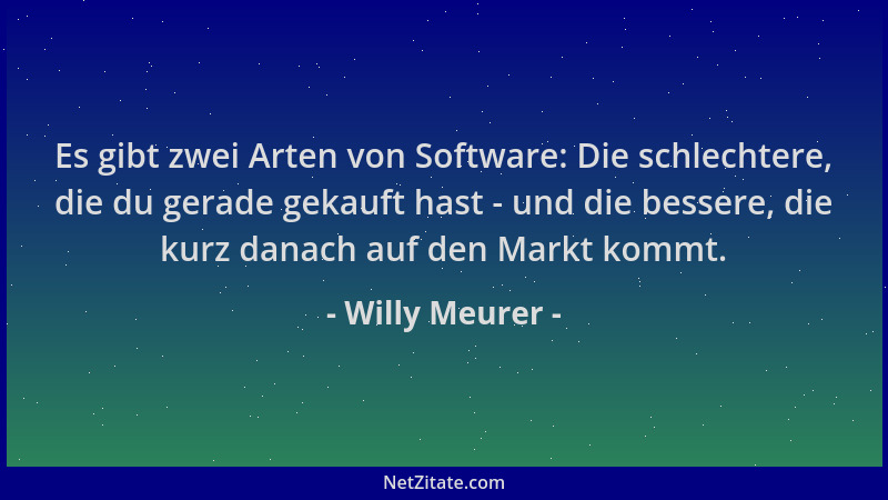 Willy Meurer - Es gibt zwei Arten von Software: Die schlechtere, die du gerade gekauft hast - und die bessere, die kurz dan...