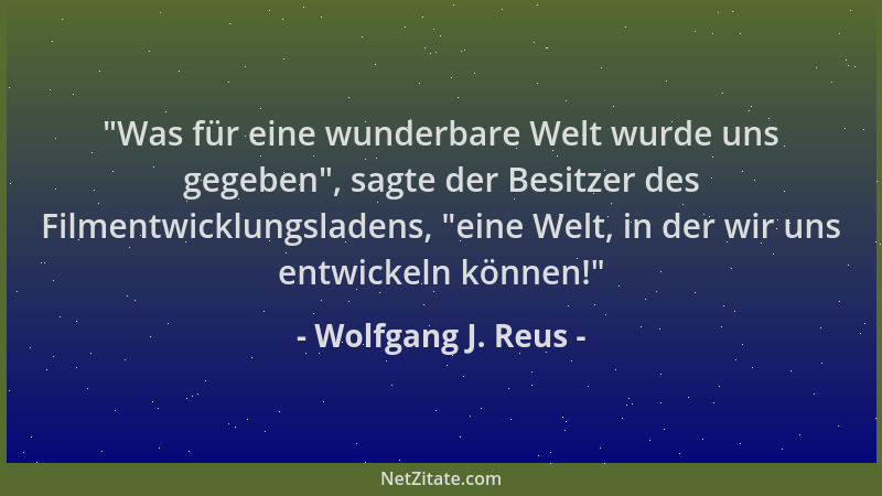 Wolfgang J. Reus -  "Was für eine wunderbare Welt wurde uns gegeben ", sagte der Besitzer des Filmentwicklungsladens,  "eine W...
