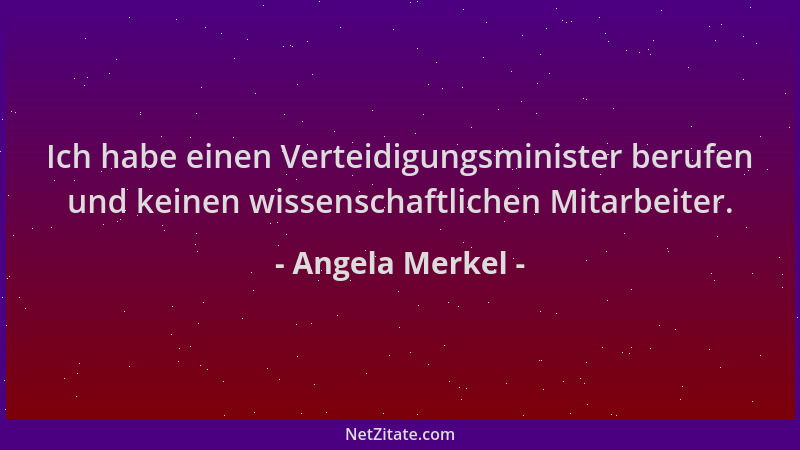 Angela Merkel - Ich habe einen Verteidigungsminister berufen und keinen wissenschaftlichen Mitarbeiter....
