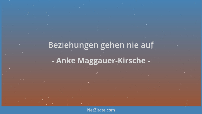 Anke Maggauer-Kirsche - Beziehungen gehen nie auf...