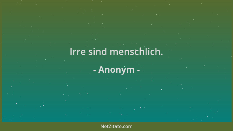 Anonym - Irre sind menschlich....