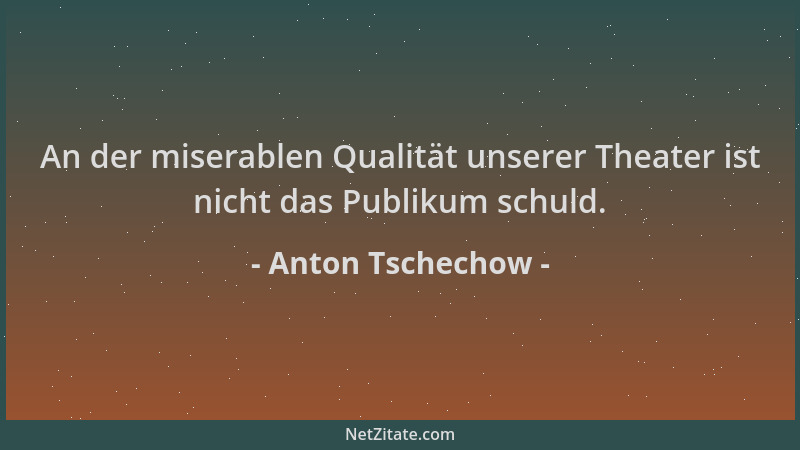 Anton Tschechow - An der miserablen Qualität unserer Theater ist nicht das Publikum schuld....