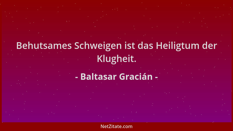 Baltasar Gracián - Behutsames Schweigen ist das Heiligtum der Klugheit....