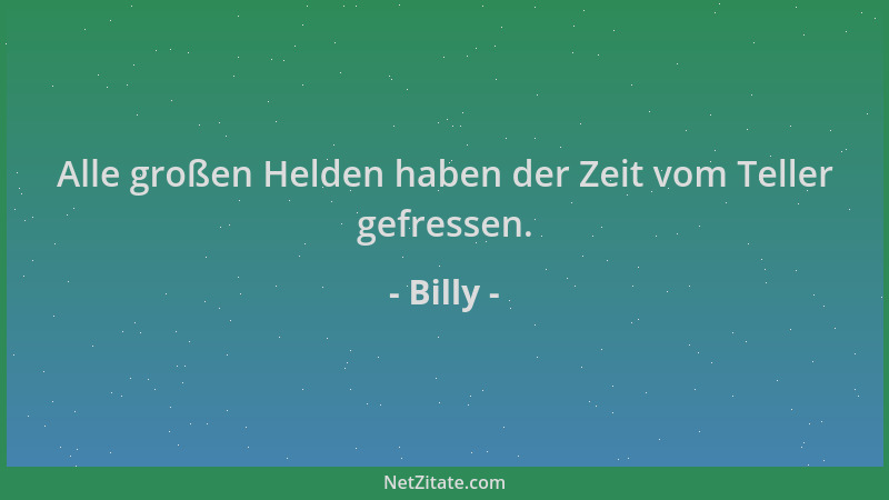Billy - Alle großen Helden haben der Zeit vom Teller gefressen....