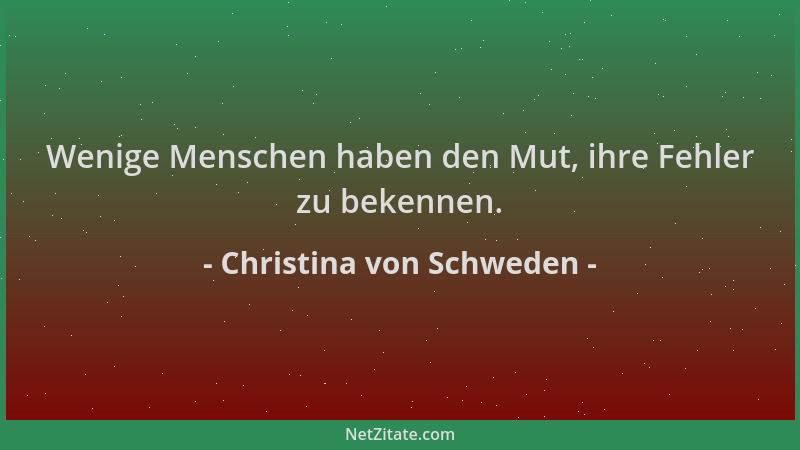 Christina von Schweden - Wenige Menschen haben den Mut, ihre Fehler zu bekennen....