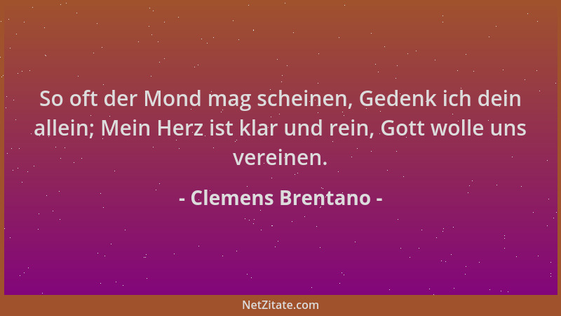 Clemens Brentano - So oft der Mond mag scheinen, Gedenk ich dein allein; Mein Herz ist klar und rein, Gott wolle uns verein...