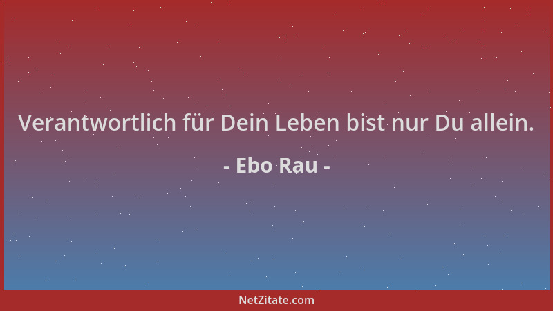 Ebo Rau - Verantwortlich für Dein Leben bist nur Du allein....