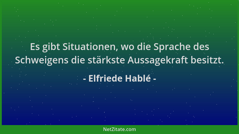 Elfriede Hablé - Es gibt Situationen, wo die Sprache des Schweigens die stärkste Aussagekraft besitzt....