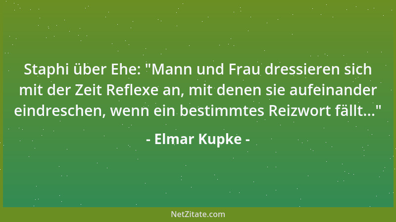 Elmar Kupke - Staphi über Ehe:  "Mann und Frau dressieren sich mit der Zeit Reflexe an, mit denen sie aufeinander eindresche...