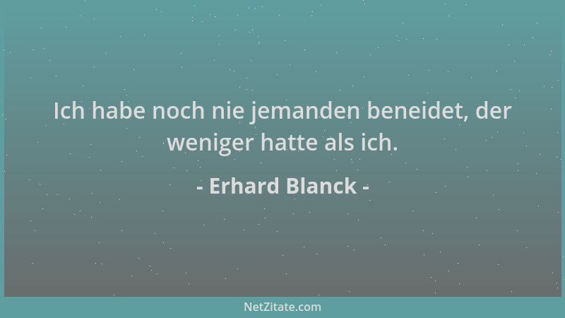 Erhard Blanck - Ich habe noch nie jemanden beneidet, der weniger hatte als ich....