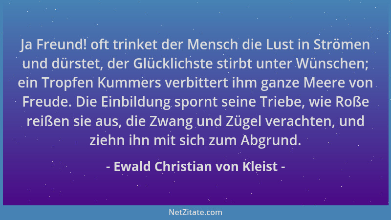 Ewald Christian von Kleist - Ja Freund! oft trinket der Mensch die Lust in Strömen und dürstet, der Glücklichste stirbt unt...