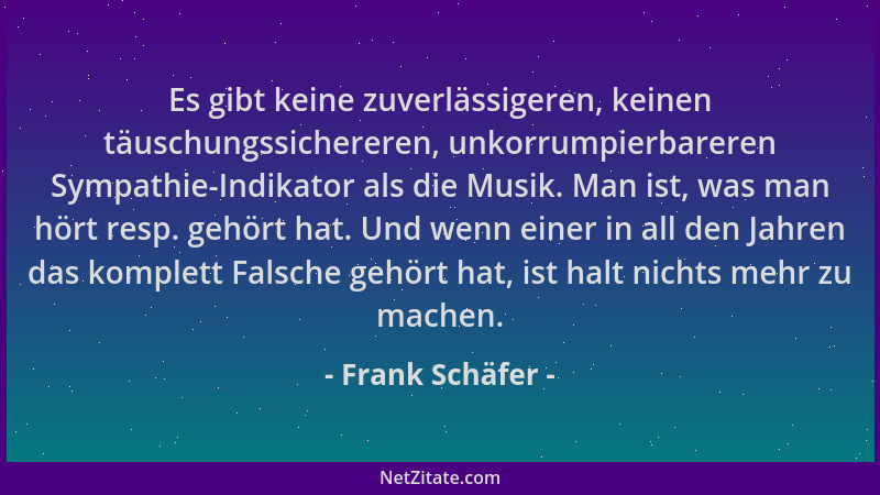 Frank Schäfer - Es gibt keine zuverlässigeren, keinen täuschungssichereren, unkorrumpierbareren Sympathie-Indikator als die...