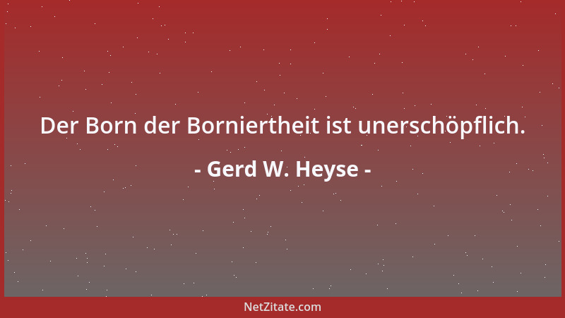 Gerd W. Heyse - Der Born der Borniertheit ist unerschöpflich....