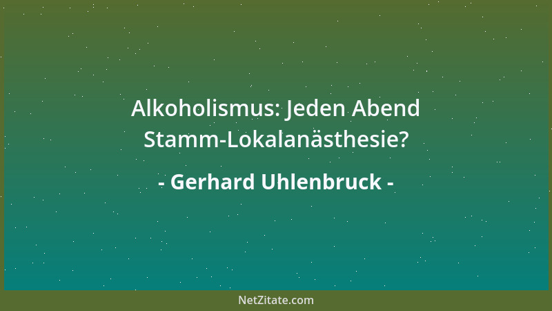 Gerhard Uhlenbruck - Alkoholismus: Jeden Abend Stamm-Lokalanästhesie?...