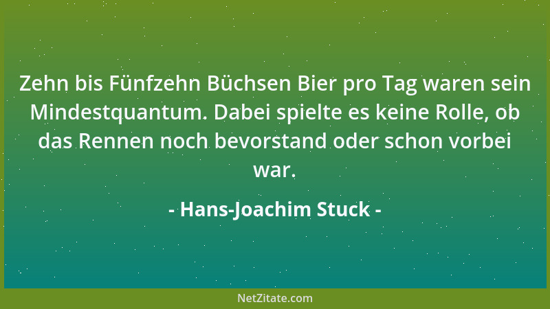 Hans-Joachim Stuck - Zehn bis Fünfzehn Büchsen Bier pro Tag waren sein Mindestquantum. Dabei spielte es keine Rolle, ob das...