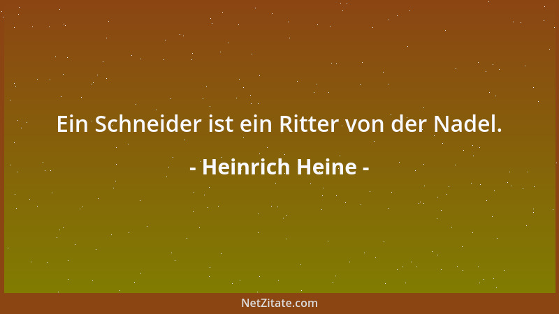 Heinrich Heine - Ein Schneider ist ein Ritter von der Nadel....