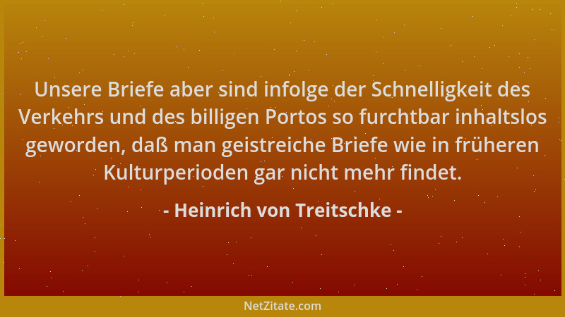 Heinrich von Treitschke - Unsere Briefe aber sind infolge der Schnelligkeit des Verkehrs und des billigen Portos so furchtb...