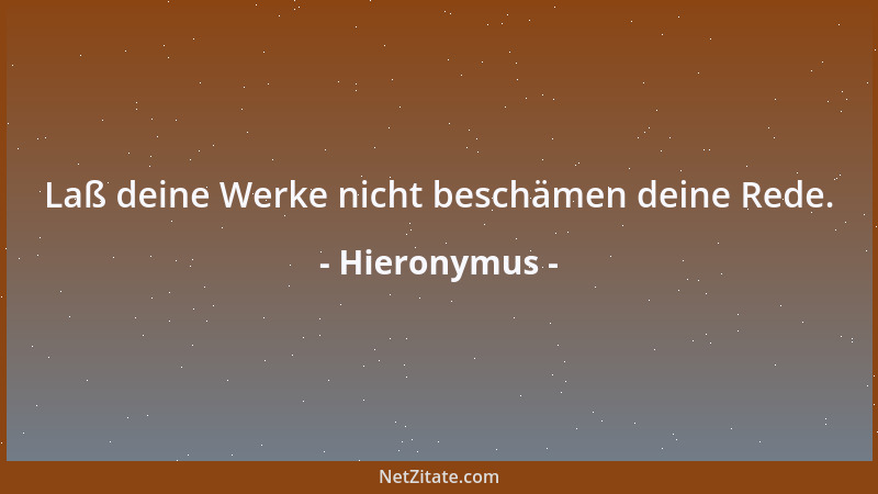 Hieronymus - Laß deine Werke nicht beschämen deine Rede....