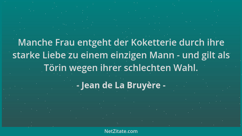 Jean de La Bruyère - Manche Frau entgeht der Koketterie durch ihre starke Liebe zu einem einzigen Mann - und gilt als Törin...