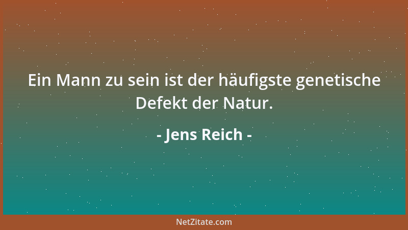 Jens Reich - Ein Mann zu sein ist der häufigste genetische Defekt der Natur....