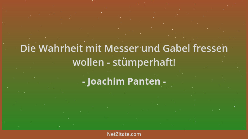 Joachim Panten - Die Wahrheit mit Messer und Gabel fressen wollen - stümperhaft!...