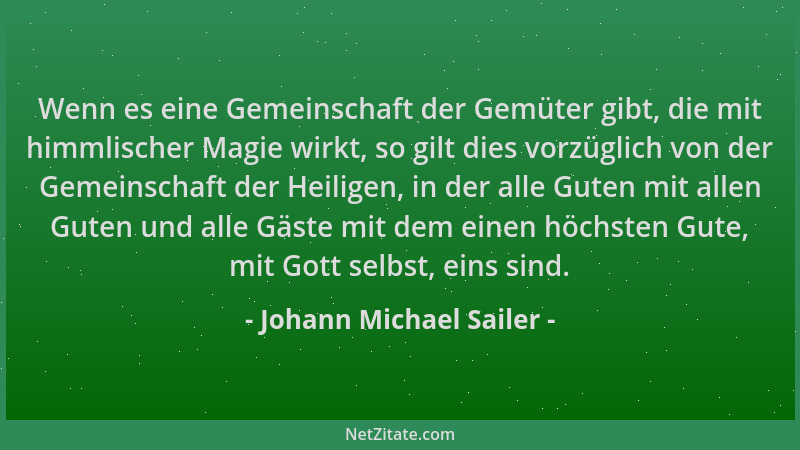 Johann Michael Sailer - Wenn es eine Gemeinschaft der Gemüter gibt, die mit himmlischer Magie wirkt, so gilt dies vorzüglic...