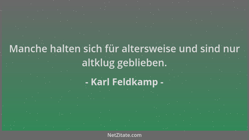 Karl Feldkamp - Manche halten sich für altersweise und sind nur altklug geblieben....