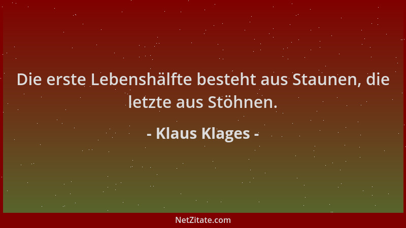 Klaus Klages - Die erste Lebenshälfte besteht aus Staunen, die letzte aus Stöhnen....