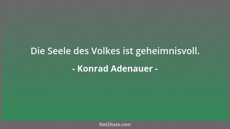Konrad Adenauer - Die Seele des Volkes ist geheimnisvoll....