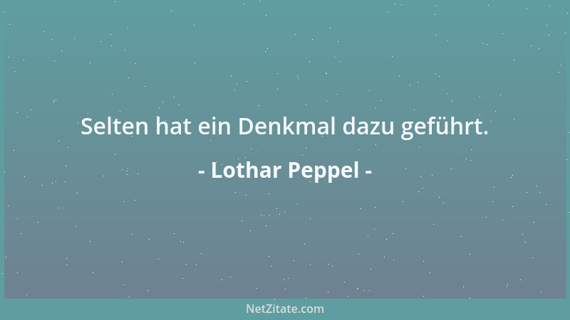 Lothar Peppel - Selten hat ein Denkmal dazu geführt....