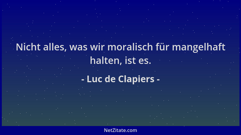 Luc de Clapiers - Nicht alles, was wir moralisch für mangelhaft halten, ist es....