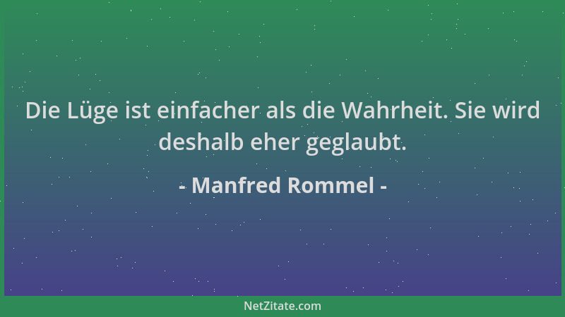 Manfred Rommel - Die Lüge ist einfacher als die Wahrheit. Sie wird deshalb eher geglaubt....