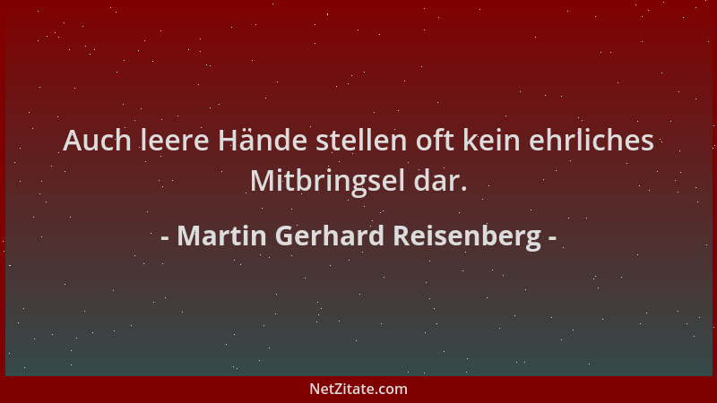 Martin Gerhard Reisenberg - Auch leere Hände stellen oft kein ehrliches Mitbringsel dar....