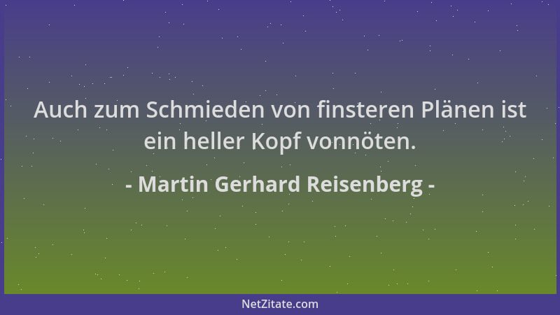 Martin Gerhard Reisenberg - Auch zum Schmieden von finsteren Plänen ist ein heller Kopf vonnöten....