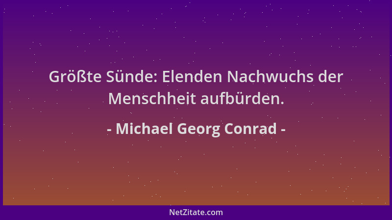 Michael Georg Conrad - Größte Sünde: Elenden Nachwuchs der Menschheit aufbürden....