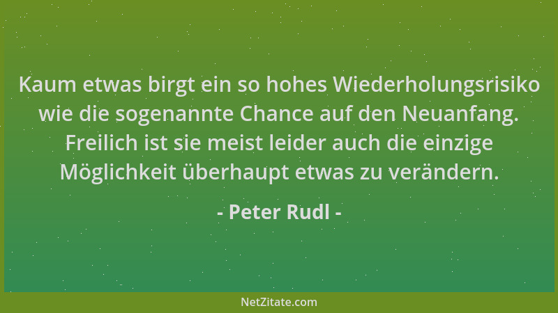 Peter Rudl - Kaum etwas birgt ein so hohes Wiederholungsrisiko wie die sogenannte Chance auf den Neuanfang. Freilich ist si...