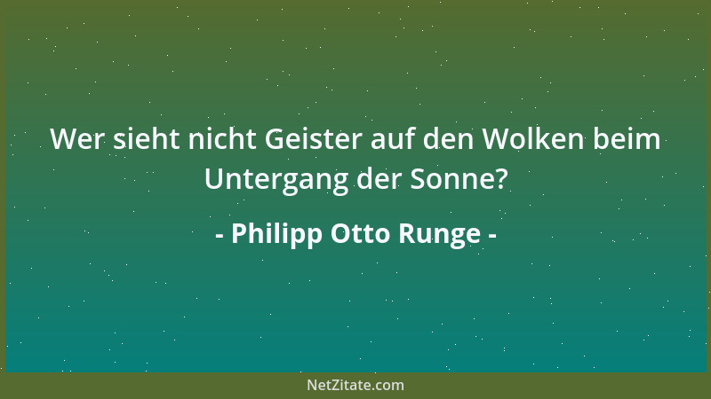 Philipp Otto Runge - Wer die Klarheit hat, der gehört dem Licht an, und wäre er verborgen am Rande der Schöpfung....