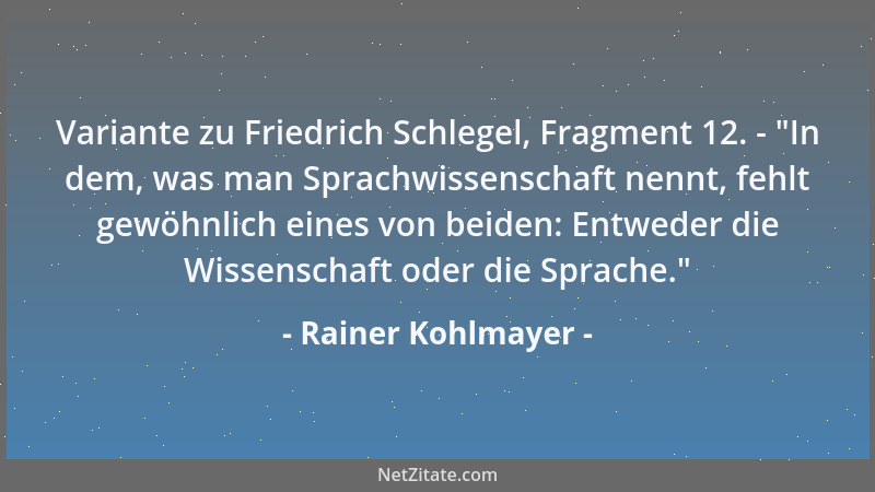 Rainer Kohlmayer - Variante zu Friedrich Schlegel, Fragment 12. -  "In dem, was man Sprachwissenschaft nennt, fehlt gewöhnli...