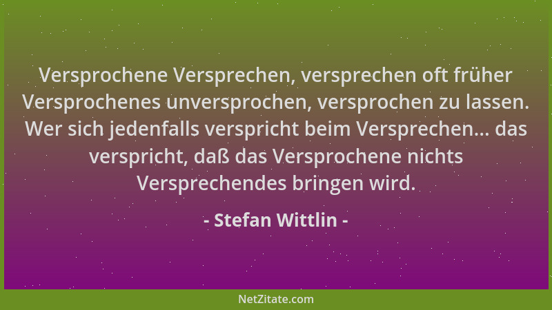 Stefan Wittlin - Versprochene Versprechen, versprechen oft früher Versprochenes unversprochen, versprochen zu lassen. Wer s...