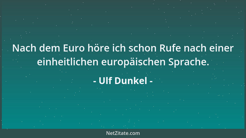 Ulf Dunkel - Nach dem Euro höre ich schon Rufe nach einer einheitlichen europäischen Sprache....