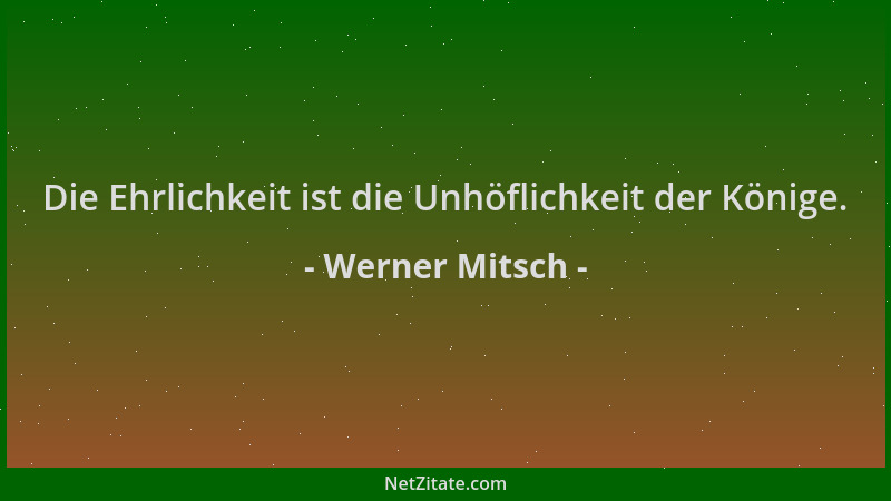 Werner Mitsch - Die Ehrlichkeit ist die Unhöflichkeit der Könige....