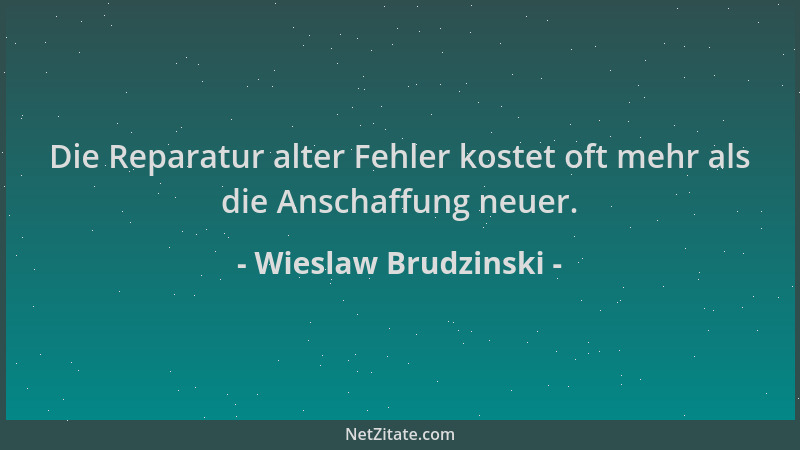 Wieslaw Brudzinski - Die Reparatur alter Fehler kostet oft mehr als die Anschaffung neuer....