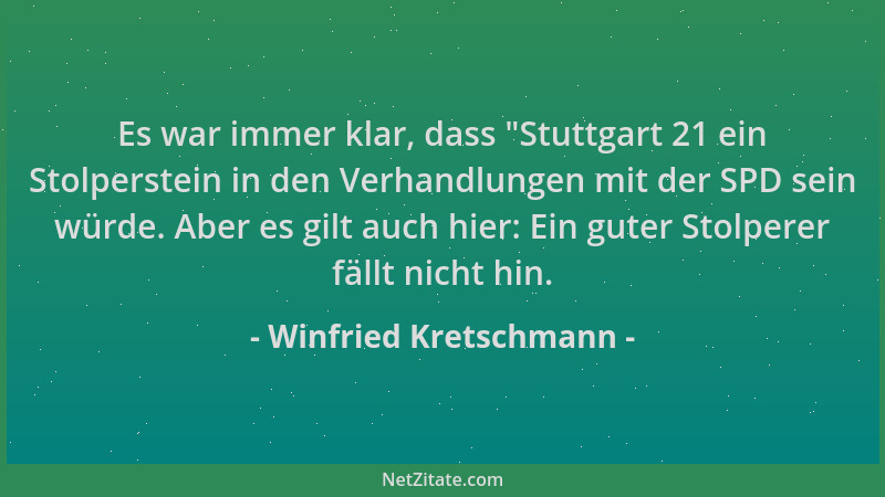 Winfried Kretschmann - Es war immer klar, dass  "Stuttgart 21 ein Stolperstein in den Verhandlungen mit der SPD sein würde....