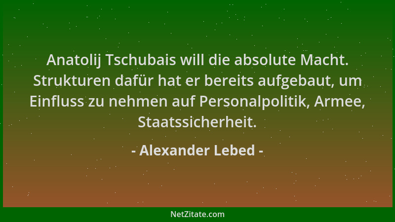 Alexander Lebed - Anatolij Tschubais will die absolute Macht. Strukturen dafür hat er bereits aufgebaut, um Einfluss zu neh...