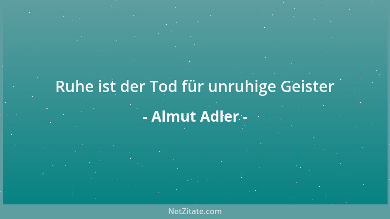 Almut Adler - Ruhe ist der Tod für unruhige Geister...