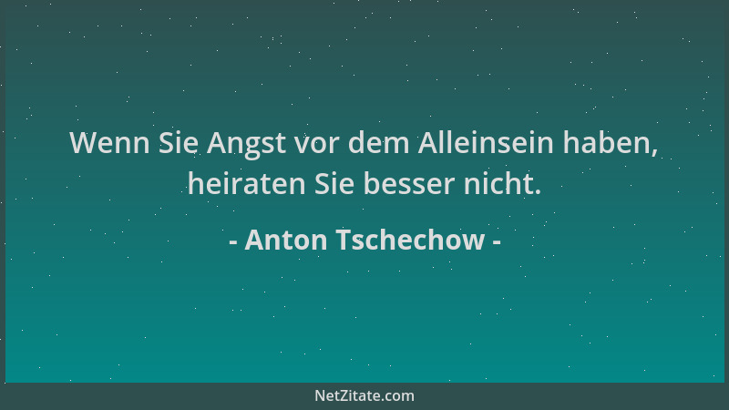 Anton Tschechow - Wenn Sie Angst vor dem Alleinsein haben, heiraten Sie besser nicht....