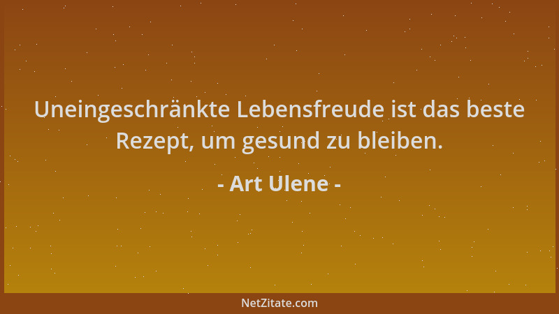 Art Ulene - Uneingeschränkte Lebensfreude ist das beste Rezept, um gesund zu bleiben....