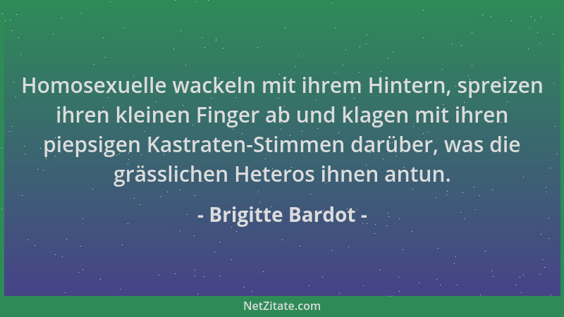 Brigitte Bardot - Homosexuelle wackeln mit ihrem Hintern, spreizen ihren kleinen Finger ab und klagen mit ihren piepsigen K...
