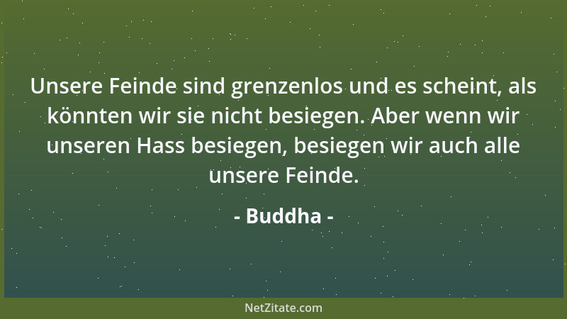 Buddha - Unsere Feinde sind grenzenlos und es scheint, als könnten wir sie nicht besiegen. Aber wenn wir unseren Hass besie...