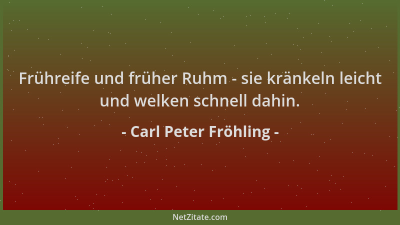 Carl Peter Fröhling - Frühreife und früher Ruhm - sie kränkeln leicht und welken schnell dahin....